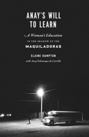 Anay's Will to Learn: A Woman's Education in the Shadow of the Maquiladoras 0292761996 Book Cover