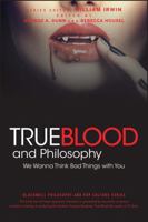 True Blood and Philosophy: We Wanna Think Bad Things with You 0470597720 Book Cover