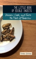 The Little Book of Edible Insects: Discover, Cook, and Taste the Foods of Tomorrow B0CQVWND5P Book Cover
