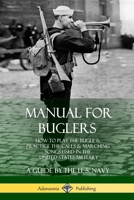 Manual for Buglers: How to Play the Bugle and Practice the Calls and Marching Songs Used in the United States Military 0359012116 Book Cover