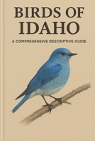 Birds of Idaho: A Comprehensive Descriptive Guide B0FS1TH326 Book Cover