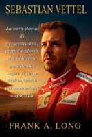 SEBASTIANO VETTEL: La vera storia di perseveranza, grinta e gloria che lo hanno portato dai sogni di corse dell'infanzia all'immortalità sportiva B0FSZ49PP2 Book Cover