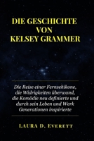 DIE GESCHICHTE VON KELSEY GRAMMER: Die Reise einer Fernsehikone, die Widrigkeiten überwand, die Komödie neu definierte und durch sein Leben und Werk Generationen inspirierte (German Edition) B0F7RT52PH Book Cover