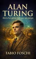 Alan Turing: Récit d'un génie trahi par son temps (French Edition) B0GJCX817N Book Cover