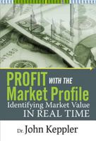 Profit with the Market Profile: Identifying Market Value in Real Time 1592805272 Book Cover