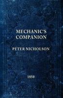 The Mechanic's Companion, Or, the Elements and Practice of Carpentry, Joinery, Bricklaying, Masonry, Slating, Plastering, Painting, Smithing, and ... an Introduction to Practical Geometry - Prima 0983150001 Book Cover