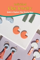 Individual Clay Jewelry: Guide to Beginner Clay Jewelry Ideas: How to Make Clay Jewelry B0BQZZ7D95 Book Cover