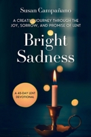 Bright Sadness: A Creative Journey through the Joy, Sorrow, and Promise of Lent B0DWCS3KRM Book Cover