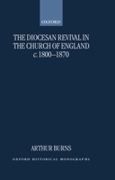 The Diocesan Revival in the Church of England c. 1800-1870 (Oxford Historical Monographs) 0198207840 Book Cover