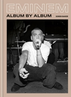 Eminem: Album by Album: Inside the Life, Lyrics and Making of a Legend 1788407121 Book Cover