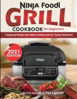 Ninja Foodi Grill Cookbook for Beginners : Foolproof Recipes for Indoor Grilling and Air Frying Perfection 1952504767 Book Cover