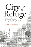 City of Refuge : A History of Istanbul Through Eight Neighborhoods 0755660471 Book Cover