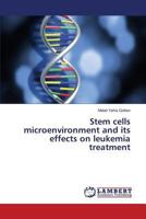 Stem cells microenvironment and its effects on leukemia treatment 3659812811 Book Cover