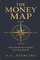 The Money Map: What Schools Never Taught You About Wealth, Why Hard Work Keeps You Trapped, and the Exact Roadmap to Financial Independence (Deep Dollar Stories) B0GZ7BXYN3 Book Cover