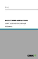 Rohstoff der Keramikherstellung: Töpfern - Materiallehre in Archäologie 3640521935 Book Cover