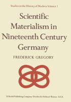 Scientific Materialism in Nineteenth Century Germany (Studies in the History of Modern Science) 9027707634 Book Cover