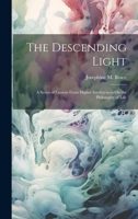 The Descending Light: A Series of Lessons From Higher Intelligences On the Philosophy of Life 1020697997 Book Cover