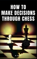 HOW TO MAKE DECISIONS THROUGH CHESS B08BWGQ63Y Book Cover