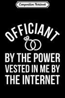 Composition Notebook: Officiant By The Power Vested In Me By The Internet Journal/Notebook Blank Lined Ruled 6x9 100 Pages 1673642055 Book Cover
