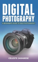 Digital Photography: A Beginner's Guide to DSLR Photography: Basic DSLR Camera Guide for Beginners, Learning How To Use Your First DSLR Camera B08VCG6S2Z Book Cover