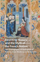 Rewriting History and the Myth of the French Nation : The Hagiography of Radegund of Poitiers from Medieval to Modernity 9048559154 Book Cover