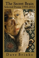 The Secret Brain: Selected Poems 1995-2012 0985612215 Book Cover
