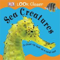 Sea Creatures (Look Closer (Dorling Kindersley Hardcover)) 0756614317 Book Cover