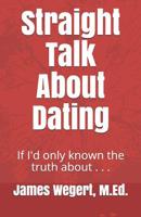 Straight Talk about Dating: If I'd Only Known the Truth about . . . 1451519230 Book Cover