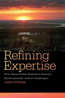 Refining Expertise: How Responsible Engineers Subvert Environmental Justice Challenges 0814762387 Book Cover