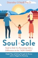Soul to Sole Co-Parenting with a Difference in the “NEW FAMILY”: Helpful Ways of Getting Through the Divorce and to a Happier Co Parenting 1098388321 Book Cover