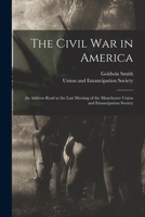 The Civil War in America: An Address Read at the Last Meeting of the Manchester Union and Emancipation Society 1014826721 Book Cover