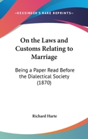 On The Laws And Customs Relating To Marriage: Being A Paper Read Before The Dialectical Society 112066442X Book Cover