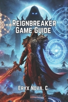 Reignbreaker Game Guide: Master Every Mission, Unlock Hidden Secrets, and Dominate Combat with Pro-Level Strategies for Solo and Multiplayer Play B0F293G1R4 Book Cover
