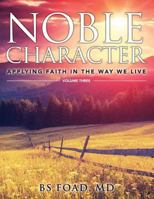Noble Character: Applying Faith in the Way We Live - Volume Three 1946977411 Book Cover