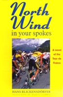 North Wind in Your Spokes: A Novel of the Tour De France 1891369180 Book Cover