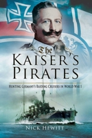 The Kaiser's Pirates: Hunting Germany's Raiding Cruisers in World War I 1629146846 Book Cover