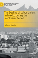 The Decline of Labor Unions in Mexico during the Neoliberal Period 3030657124 Book Cover