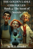 THE GOLDEN LADLE CHRONICLES: Book 4: The Scent of Secrets B0FHF5XZSS Book Cover