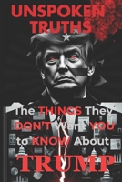 Unspoken Truths: The Things They Don't Want You to Know About Trump B0DYPFR9WK Book Cover