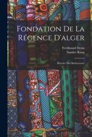 Fondation de la Rgence d'Alger: Histoire Des Barberousse 1018643893 Book Cover