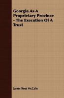 Georgia as a proprietary province;: The execution of a trust 1406708224 Book Cover