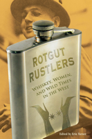 Rotgut Rustlers: Whiskey, Women, And Wild Times In The West 0762755369 Book Cover