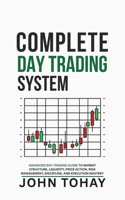 Complete Day Trading System: Advanced Day Trading Guide to Market Structure, Liquidity, Price Action, Risk Management, Discipline, and Execution Mastery B0GWKZB9H6 Book Cover