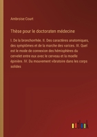 Thèse pour le doctoraten médecine: I. De la bronchorrhée. II. Des caractères anatomiques, des symptômes et de la marche des varices. III. Quel est le ... moelle épinière. IV. Du mouv (French Edition) 3385090814 Book Cover