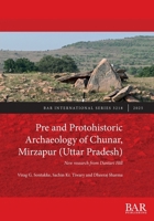 Pre and Protohistoric Archaeology of Chunar, Mirzapur (Uttar Pradesh): New research from Dantari Hill (International) 1407362690 Book Cover