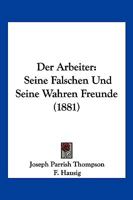 Der Arbeiter: Seine Falschen Und Seine Wahren Freunde (1881) 1160425868 Book Cover