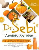 Dr. Sebi Anxiety Solution: The Ultimate Dr. Sebi Guide to Free Yourself From Anxiety and Depression 1914019571 Book Cover