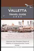VALLETTA TRAVEL GUIDE 2023: "Discover the Timeless Charm of Valletta: A Comprehensive Travel Guide" B0C9KFL8ND Book Cover