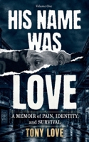 His Name Was Love: A Memoir of Pain, Identity, and Survival B0H67JYZK9 Book Cover