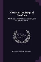 History of the Burgh of Dumfries: With Notices of Nithsdale, Annandale, and the Western Border 1241317186 Book Cover